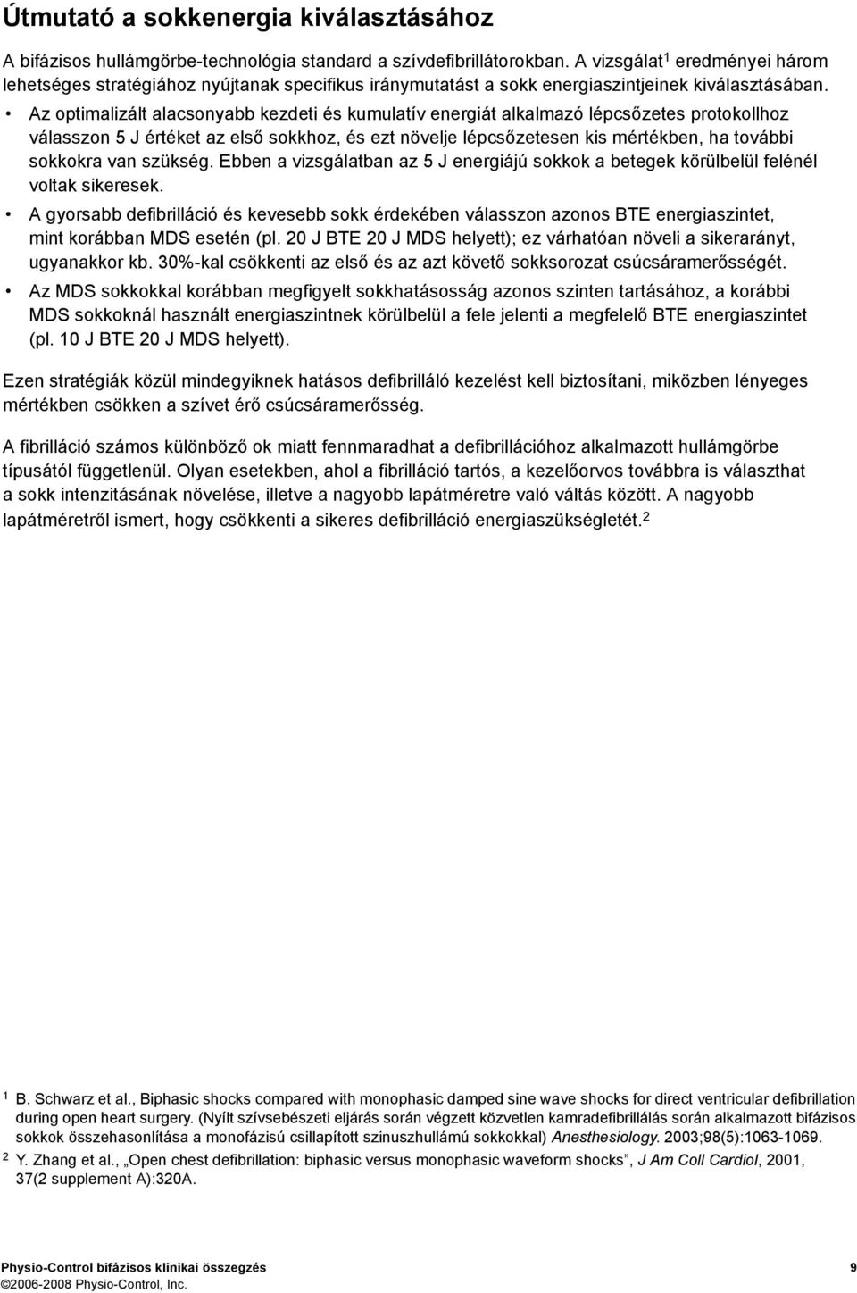 Az optimalizált alacsonyabb kezdeti és kumulatív energiát alkalmazó lépcsőzetes protokollhoz válasszon 5 J értéket az első sokkhoz, és ezt növelje lépcsőzetesen kis mértékben, ha további sokkokra van