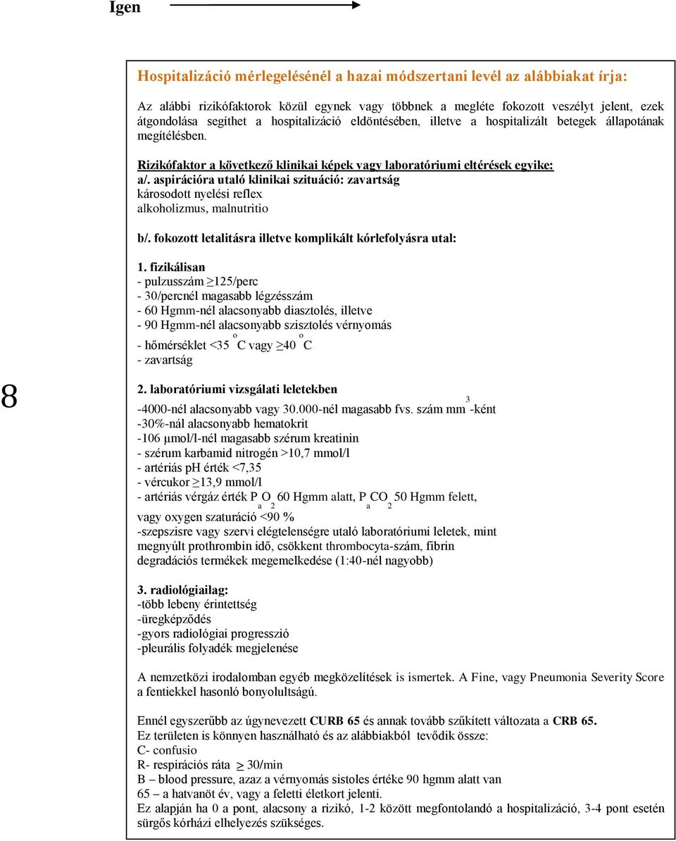 aspirációra utaló klinikai szituáció: zavartság károsodott nyelési reflex alkoholizmus, malnutritio b/. fokozott letalitásra illetve komplikált kórlefolyásra utal: 8 1.