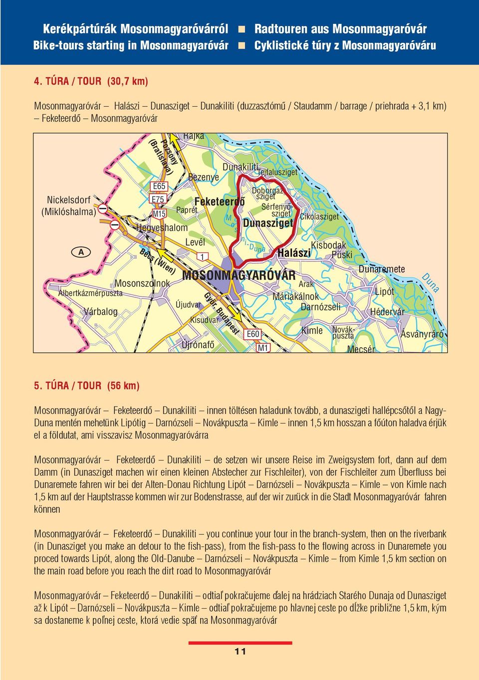 (Miklóshalma) A E65 E75 M15 Mosonszolnok Albertkázmérpuszta Várbalog Dunakiliti Tejfalusziget Bezenye Paprét Hegyeshalom Bécs (Wien) Feketeerdõ Levél 1 Újudvar Kisudvar Újrónafõ M os o ni - D una