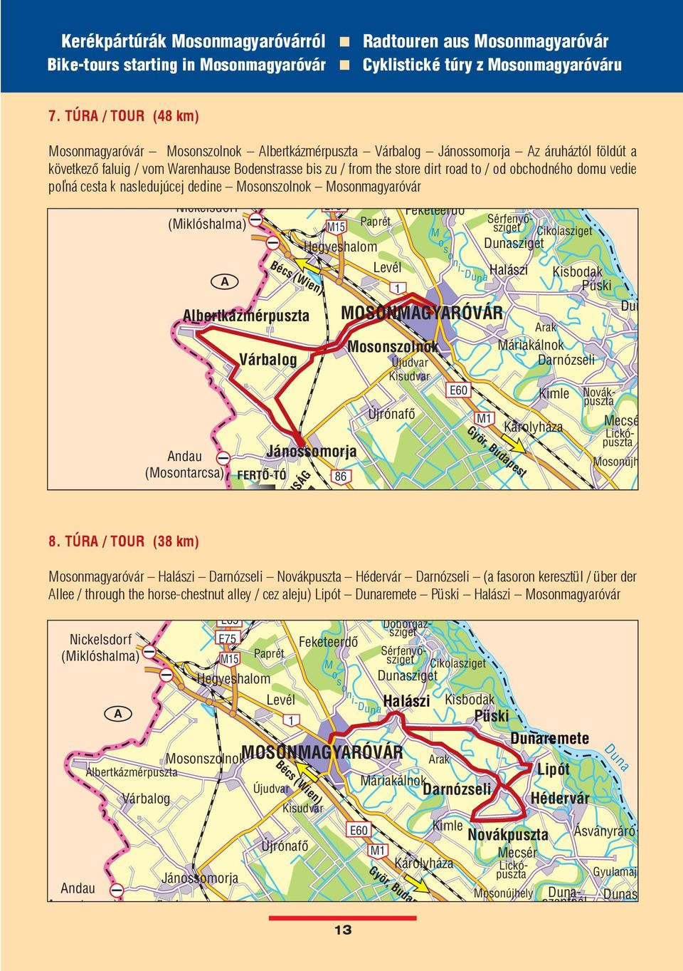 od obchodného domu vedie po¾ná cesta k nasledujúcej dedine Mosonszolnok Mosonmagyaróvár Nickelsdorf (Miklóshalma) A Andau (Mosontarcsa) Várbalog FERTÕ-TÓ Bécs (Wien) Albertkázmérpuszta E75 Feketeerdõ