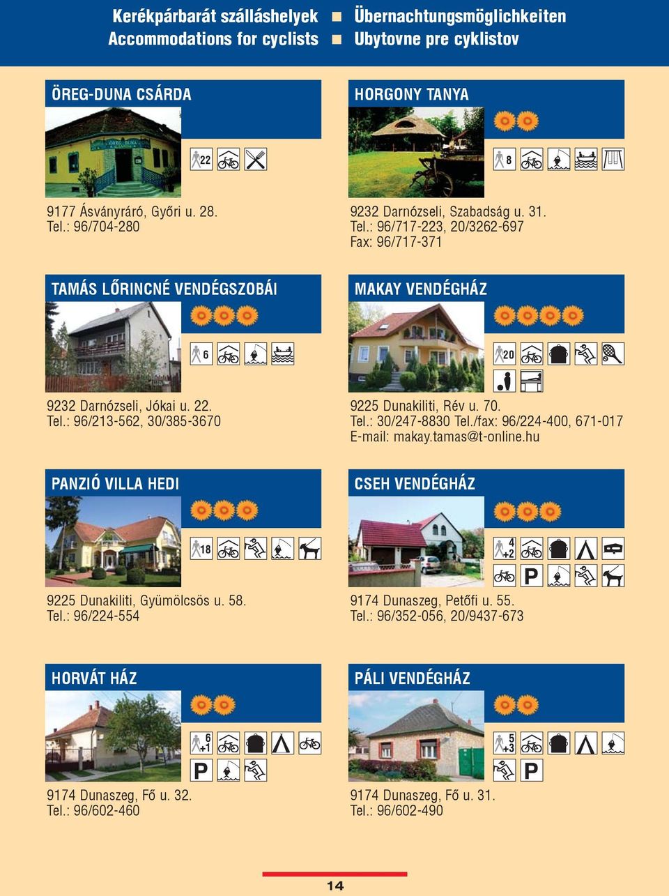 70. Tel.: 30/247-8830 Tel./fax: 96/224-400, 671-017 E-mail: makay.tamas@t-online.hu PANZIÓ VILLA HEDI CSEH VENDÉGHÁZ 18 4 +2 9225 Dunakiliti, Gyümölcsös u. 58. Tel.: 96/224-554 9174 Dunaszeg, Petõfi u.