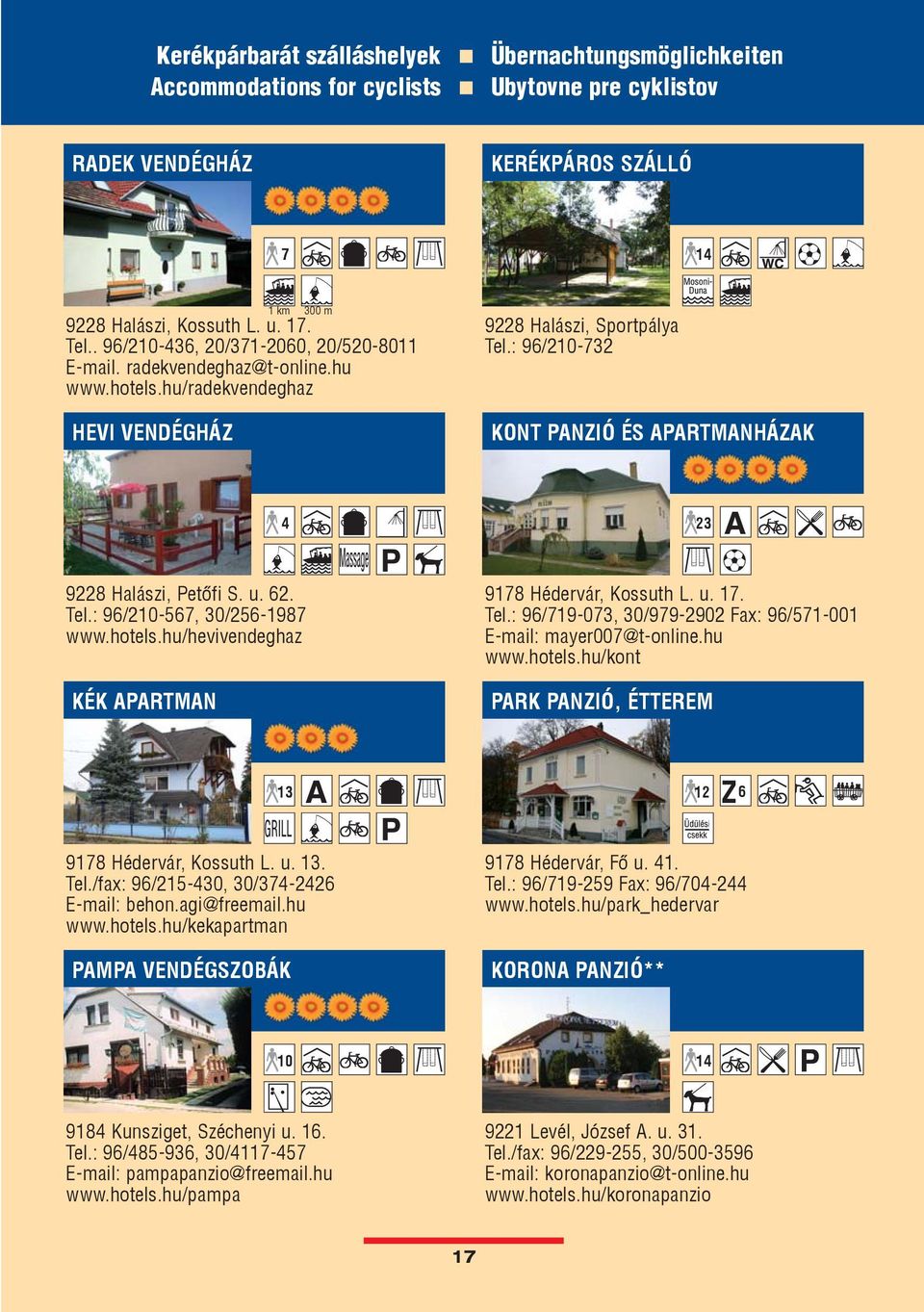 : 96/210-732 KONT PANZIÓ ÉS APARTMANHÁZAK 4 23 9228 Halászi, Petõfi S. u. 62. Tel.: 96/210-567, 30/256-1987 www.hotels.hu/hevivendeghaz KÉK APARTMAN 9178 Hédervár, Kossuth L. u. 17. Tel.: 96/719-073, 30/979-2902 Fax: 96/571-001 E-mail: mayer007@t-online.