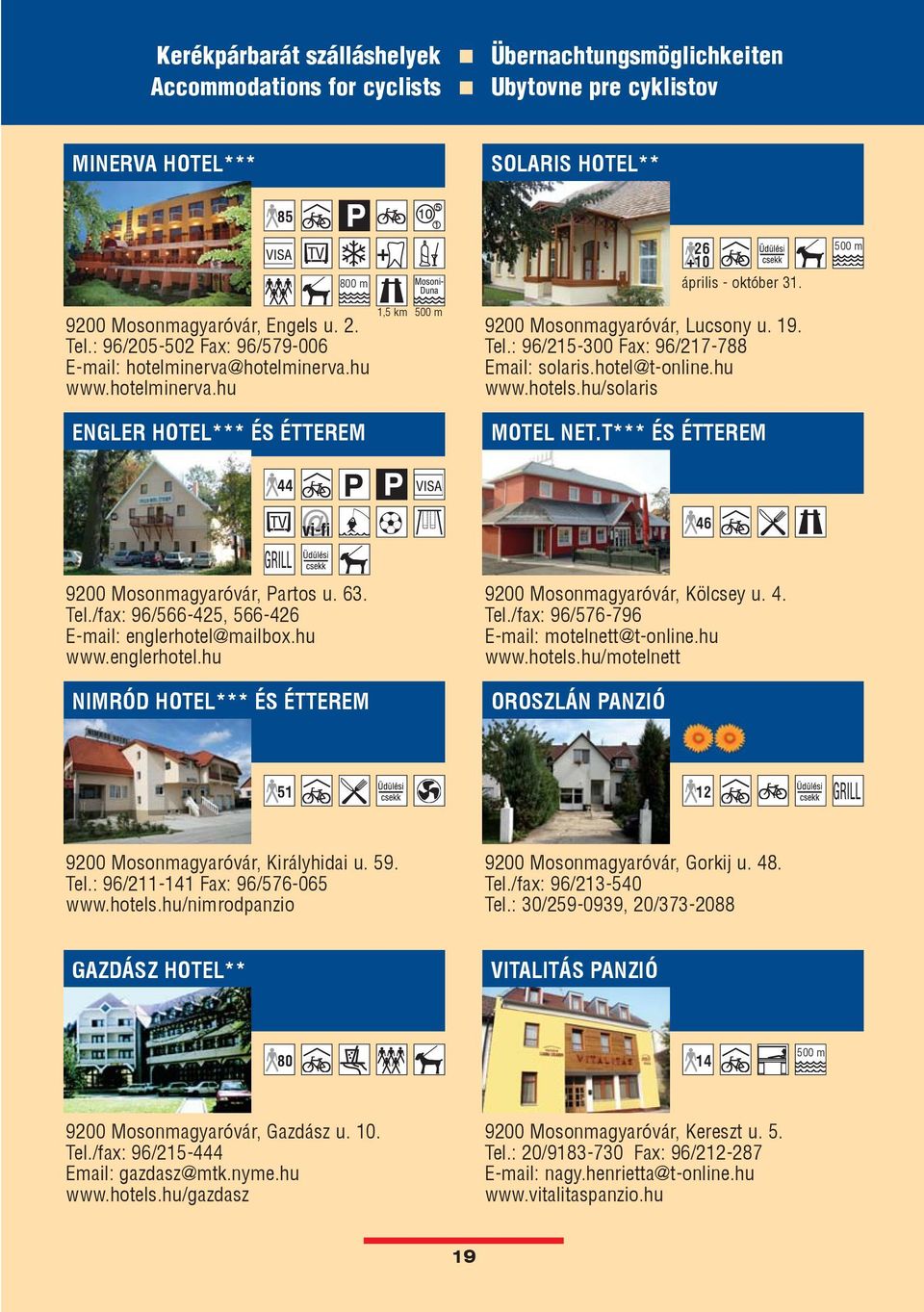: 96/215-300 Fax: 96/217-788 Email: solaris.hotel@t-online.hu www.hotels.hu/solaris MOTEL NET.T*** ÉS ÉTTEREM 500 m 44 46 9200 Mosonmagyaróvár, Partos u. 63. Tel.