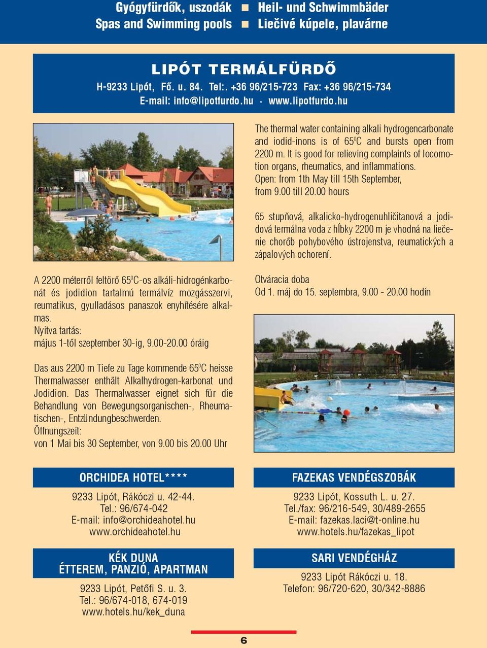 It is good for relieving complaints of locomotion organs, rheumatics, and inflammations. Open: from 1th May till 15th September, from 9.00 till 20.
