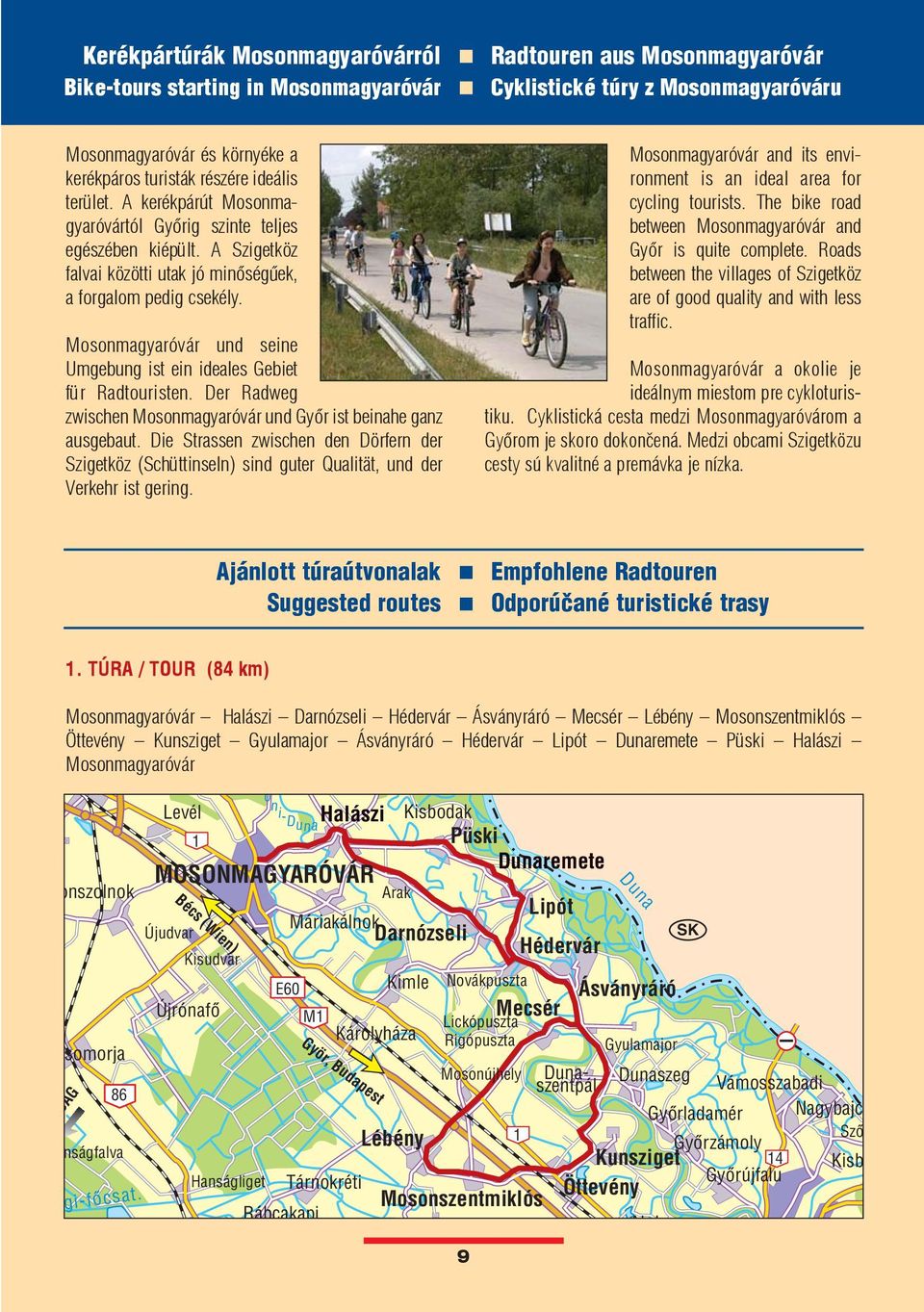 Mosonmagyaróvár und seine Umgebung ist ein ideales Gebiet für Radtouristen. Der Radweg zwischen Mosonmagyaróvár und Gyõr ist beinahe ganz ausgebaut.