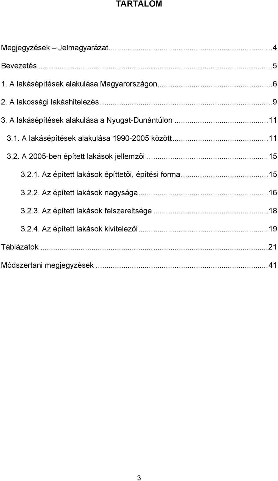 ..11 3.2. A 2005-ben épített lakások jellemzői...15 3.2.1. Az épített lakások építtetői, építési forma...15 3.2.2. Az épített lakások nagysága.