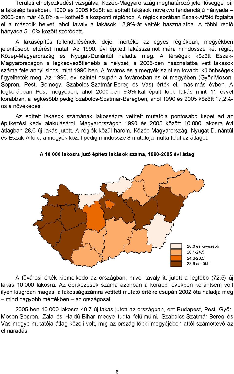 A régiók sorában Észak-Alföld foglalta el a második helyet, ahol tavaly a lakások 13,9%-át vették használatba. A többi régió hányada 5-10% között szóródott.