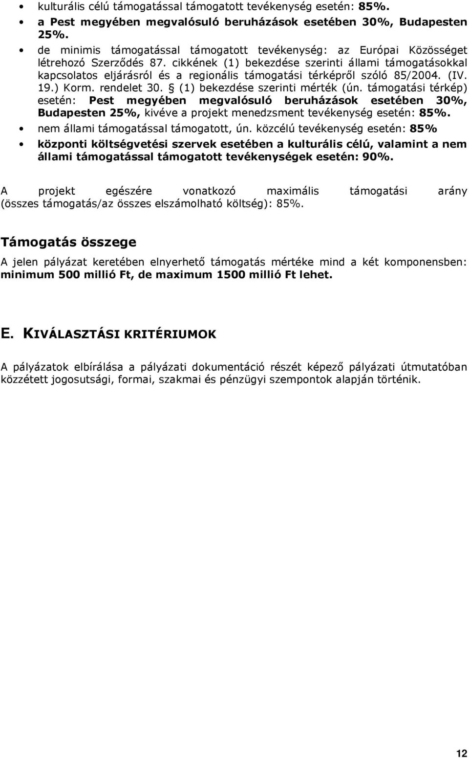 cikkének (1) bekezdése szerinti állami támogatásokkal kapcsolatos eljárásról és a regionális támogatási térképrıl szóló 85/2004. (IV. 19.) Korm. rendelet 30. (1) bekezdése szerinti mérték (ún.