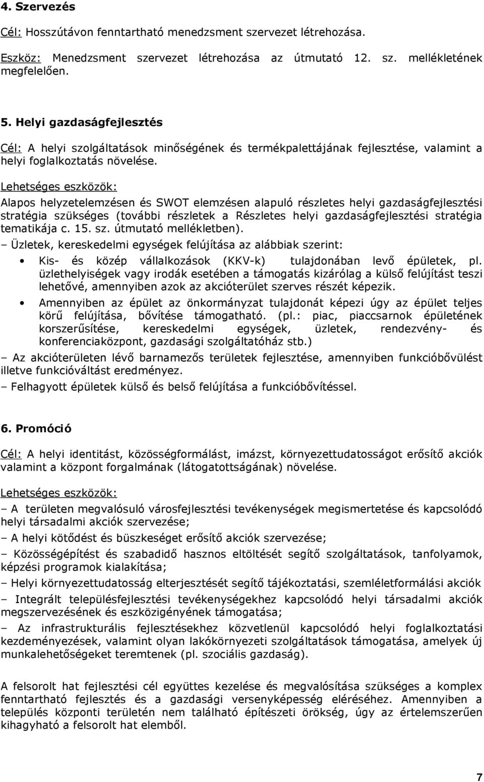 Lehetséges eszközök: Alapos helyzetelemzésen és SWOT elemzésen alapuló részletes helyi gazdaságfejlesztési stratégia szükséges (további részletek a Részletes helyi gazdaságfejlesztési stratégia