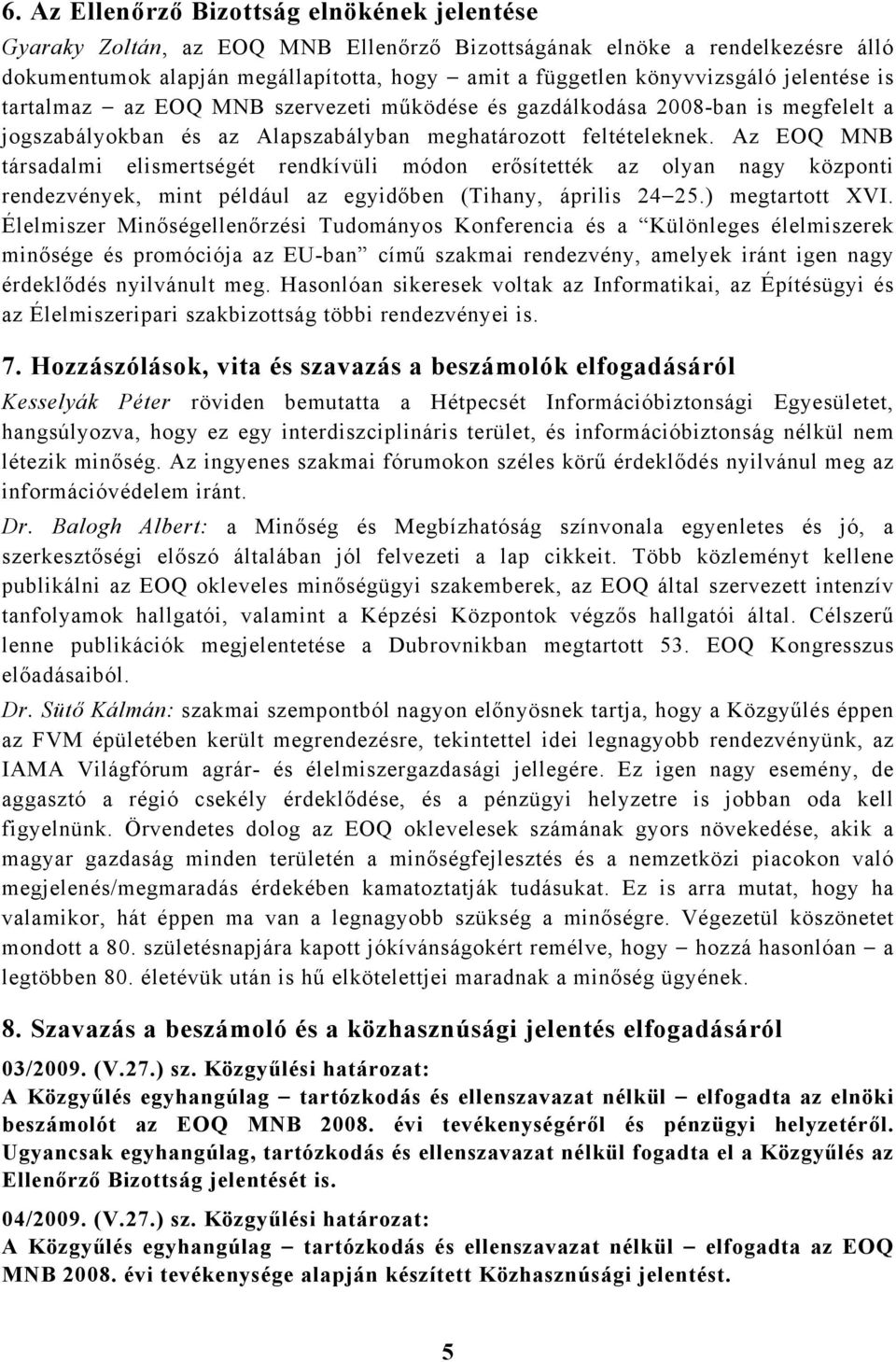 Az EOQ MNB társadalmi elismertségét rendkívüli módon erősítették az olyan nagy központi rendezvények, mint például az egyidőben (Tihany, április 24 25.) megtartott XVI.