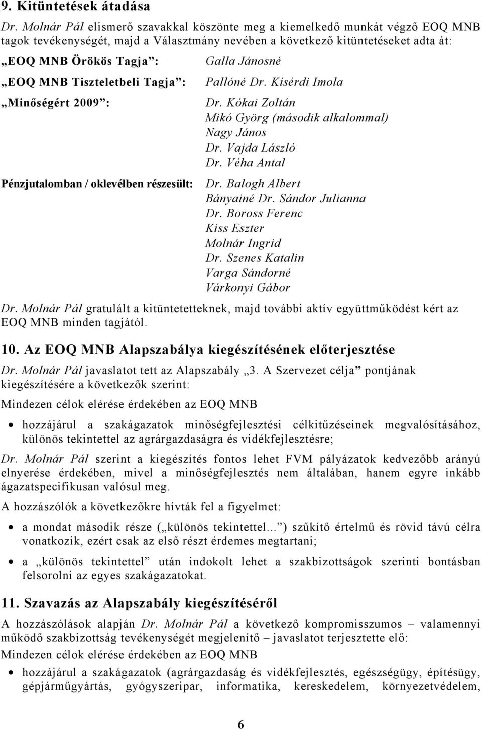 Tiszteletbeli Tagja : Minőségért 2009 : Galla Jánosné Pallóné Dr. Kísérdi Imola Dr. Kókai Zoltán Mikó Györg (második alkalommal) Nagy János Dr. Vajda László Dr.