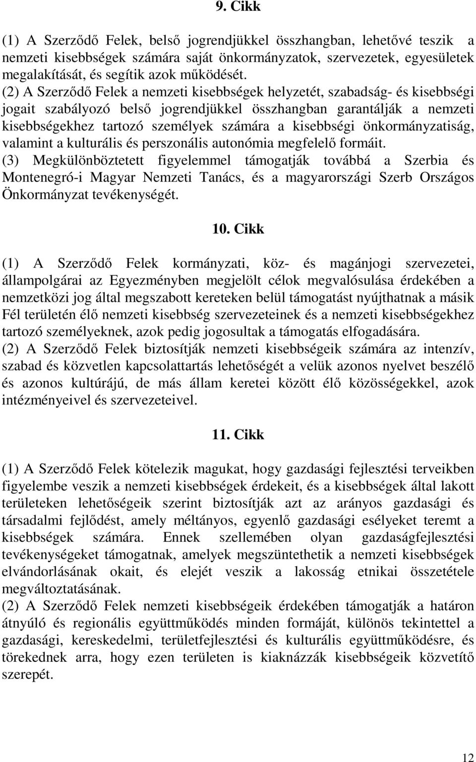 kisebbségi önkormányzatiság, valamint a kulturális és perszonális autonómia megfelelı formáit.