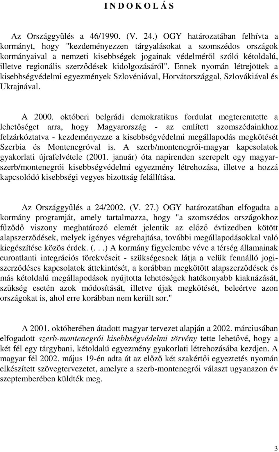 szerzıdések kidolgozásáról". Ennek nyomán létrejöttek a kisebbségvédelmi egyezmények Szlovéniával, Horvátországgal, Szlovákiával és Ukrajnával. A 2000.