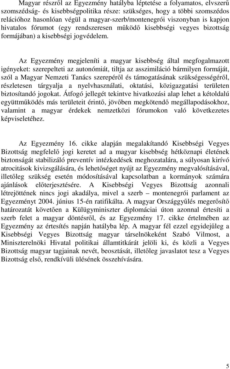 Az Egyezmény megjeleníti a magyar kisebbség által megfogalmazott igényeket: szerepelteti az autonómiát, tiltja az asszimiláció bármilyen formáját, szól a Magyar Nemzeti Tanács szerepérıl és