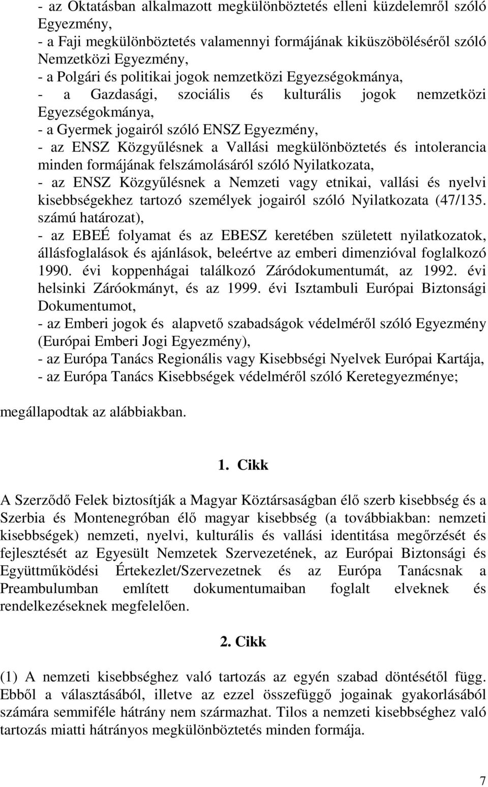 és intolerancia minden formájának felszámolásáról szóló Nyilatkozata, - az ENSZ Közgyőlésnek a Nemzeti vagy etnikai, vallási és nyelvi kisebbségekhez tartozó személyek jogairól szóló Nyilatkozata