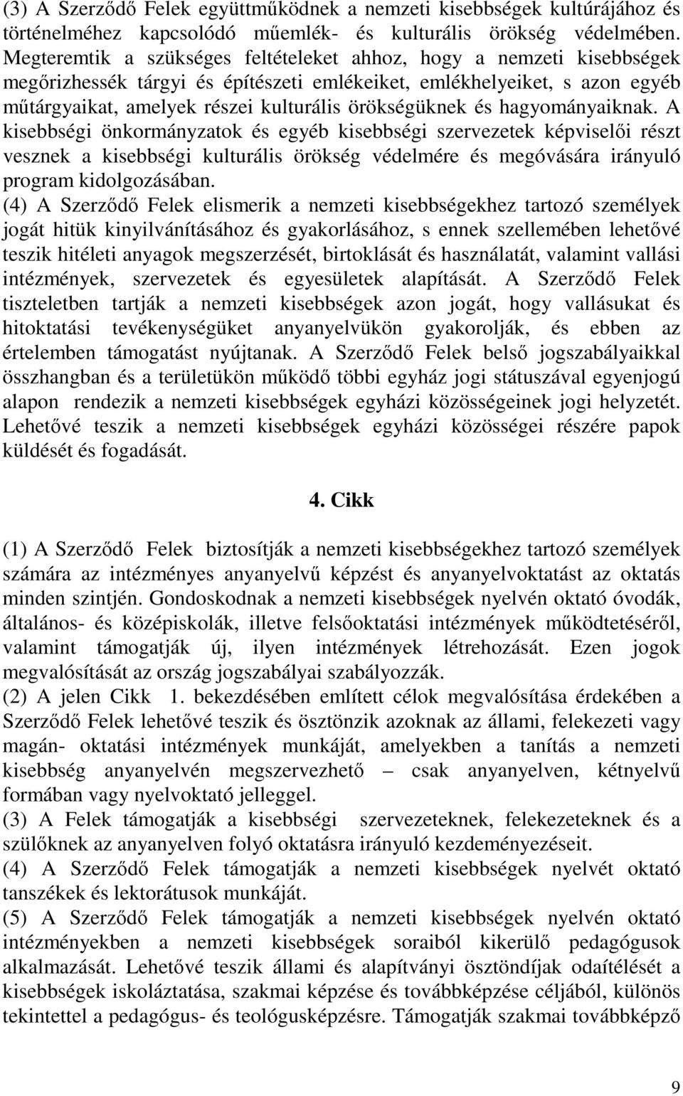 és hagyományaiknak. A kisebbségi önkormányzatok és egyéb kisebbségi szervezetek képviselıi részt vesznek a kisebbségi kulturális örökség védelmére és megóvására irányuló program kidolgozásában.