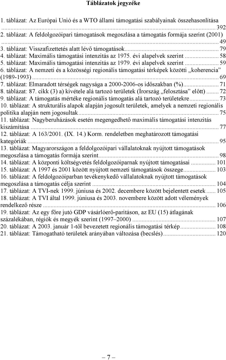 táblázat: Maximális támogatási intenzitás az 1975. évi alapelvek szerint... 58 5. táblázat: Maximális támogatási intenzitás az 1979. évi alapelvek szerint... 59 6.