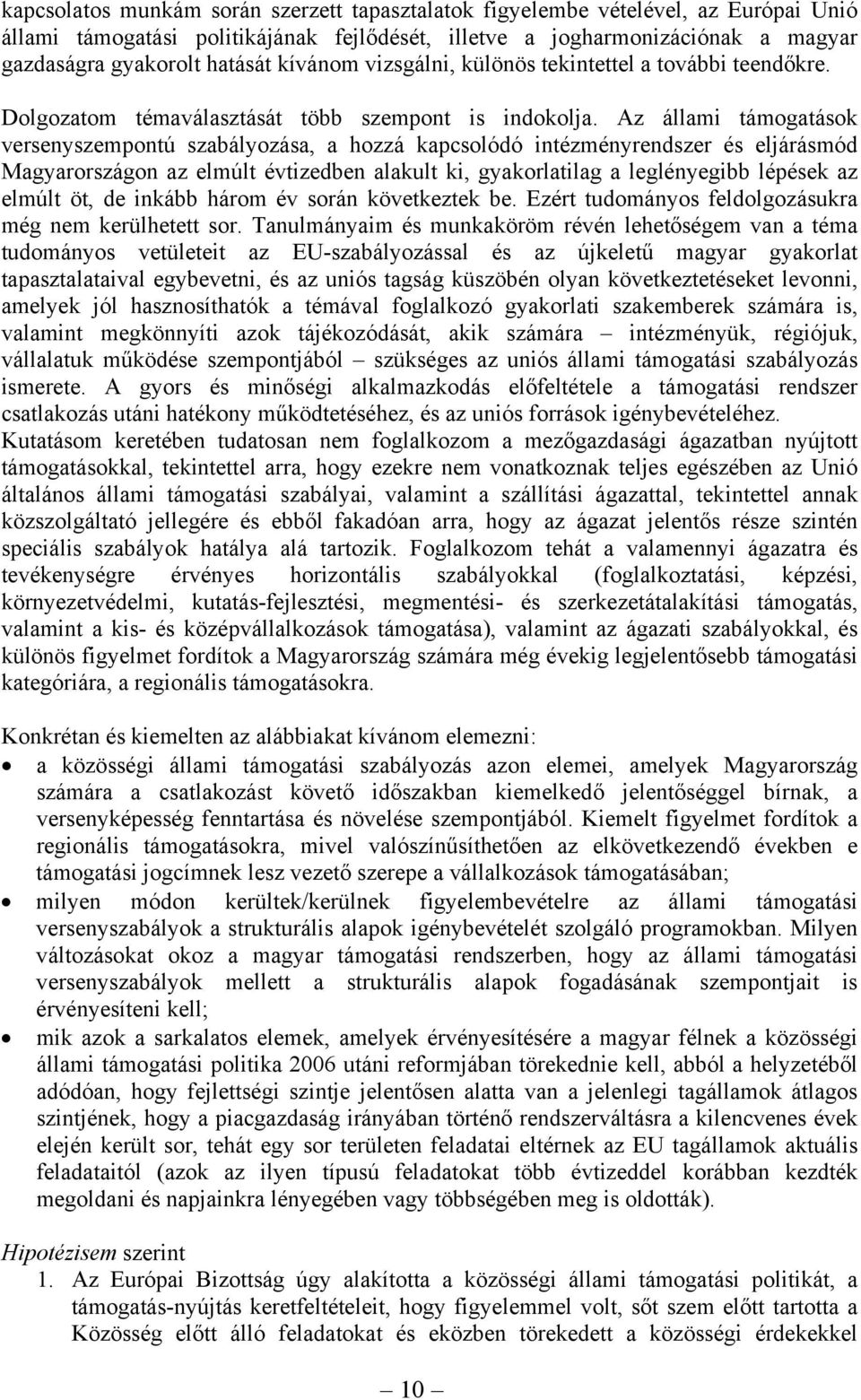 Az állami támogatások versenyszempontú szabályozása, a hozzá kapcsolódó intézményrendszer és eljárásmód Magyarországon az elmúlt évtizedben alakult ki, gyakorlatilag a leglényegibb lépések az elmúlt