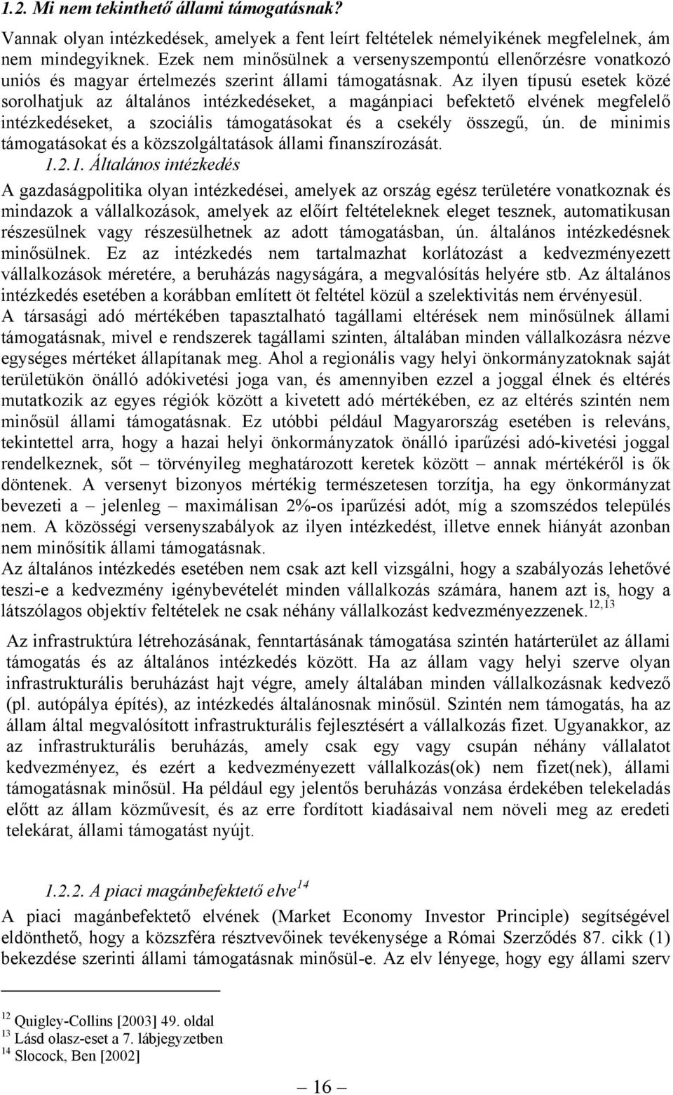 Az ilyen típusú esetek közé sorolhatjuk az általános intézkedéseket, a magánpiaci befektető elvének megfelelő intézkedéseket, a szociális támogatásokat és a csekély összegű, ún.