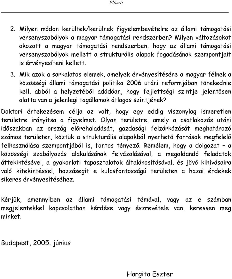 Mik azok a sarkalatos elemek, amelyek érvényesítésére a magyar félnek a közösségi állami támogatási politika 2006 utáni reformjában törekednie kell, abból a helyzetéből adódóan, hogy fejlettségi