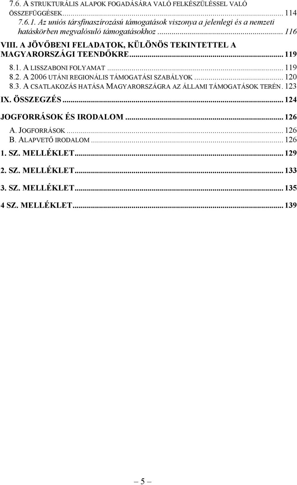 A JÖVŐBENI FELADATOK, KÜLÖNÖS TEKINTETTEL A MAGYARORSZÁGI TEENDŐKRE... 119 8.1. A LISSZABONI FOLYAMAT... 119 8.2. A 2006 UTÁNI REGIONÁLIS TÁMOGATÁSI SZABÁLYOK.