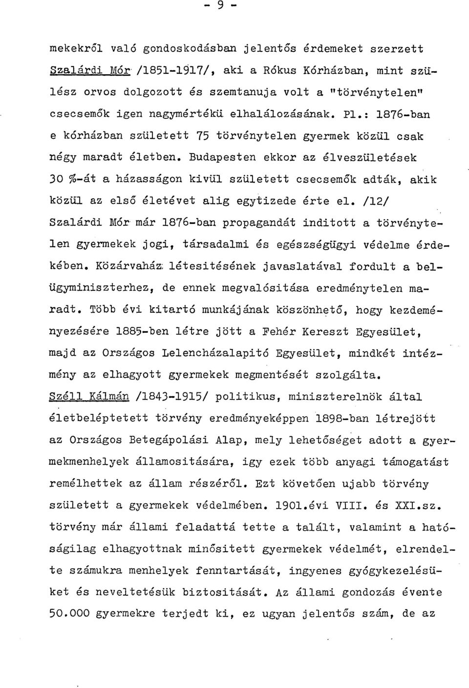 Budapesten ekkor az élveszületések 30 %-át a házasságon kívül született csecsemők adták, akik közül az első életévet alig egytizede érte el.