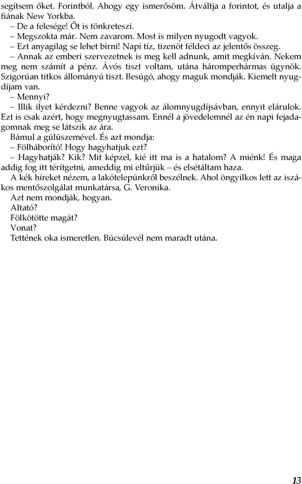 Ávós tiszt voltam, utána háromperhármas ügynök. Szigorúan titkos állományú tiszt. Besúgó, ahogy maguk mondják. Kiemelt nyugdíjam van. Mennyi? Illik ilyet kérdezni?