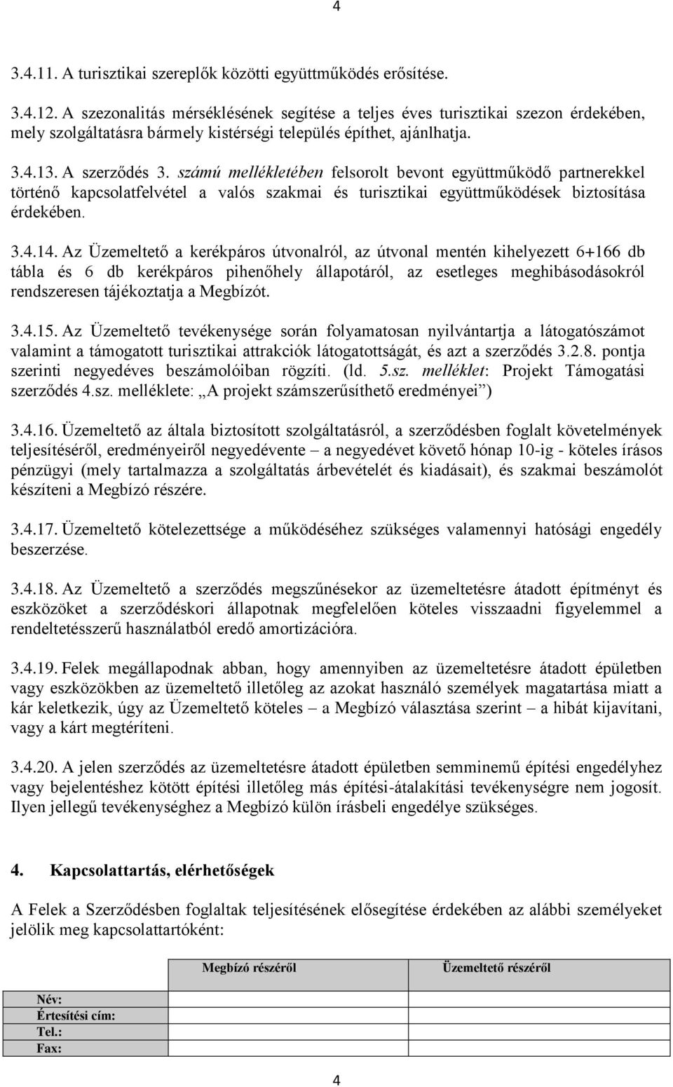 számú mellékletében felsorolt bevont együttműködő partnerekkel történő kapcsolatfelvétel a valós szakmai és turisztikai együttműködések biztosítása érdekében. 3.4.14.