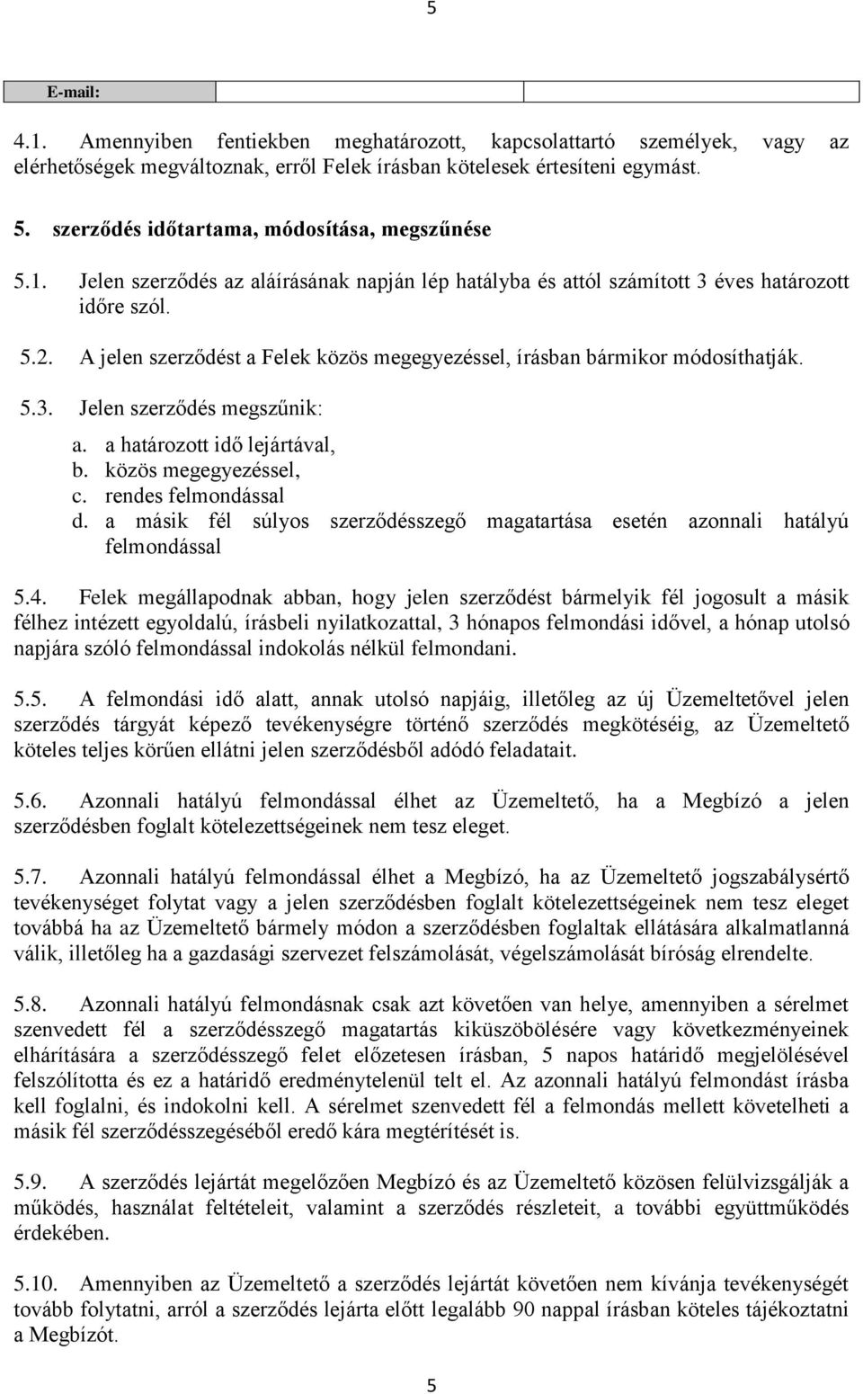 A jelen szerződést a Felek közös megegyezéssel, írásban bármikor módosíthatják. 5.3. Jelen szerződés megszűnik: a. a határozott idő lejártával, b. közös megegyezéssel, c. rendes felmondással d.