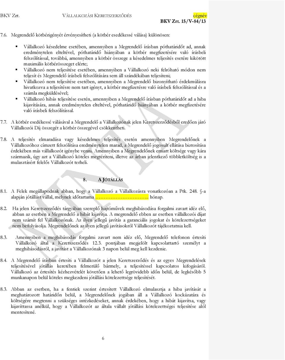 nem teljesítése esetében, amennyiben a Vállalkozó neki felróható módon nem teljesít és Megrendelı írásbeli felszólítására sem áll szándékában teljesíteni; Vállalkozó nem teljesítése esetében,