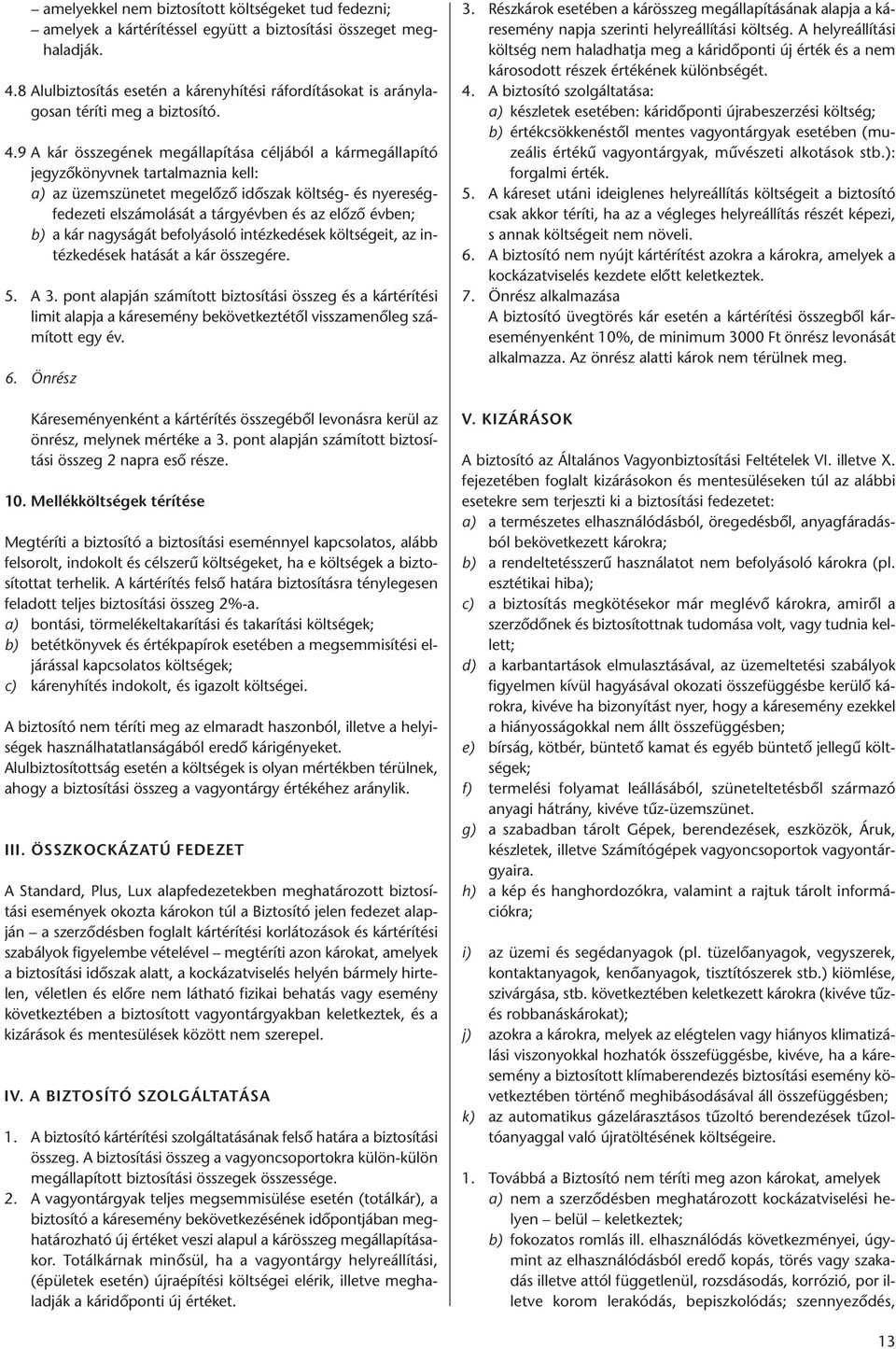 9 A kár összegének megállapítása céljából a kármegállapító jegy zőkönyvnek tartalmaznia kell: a) az üzemszünetet megelőző időszak költség- és nyere ségfedezeti elszámolását a tárgyévben és az előző