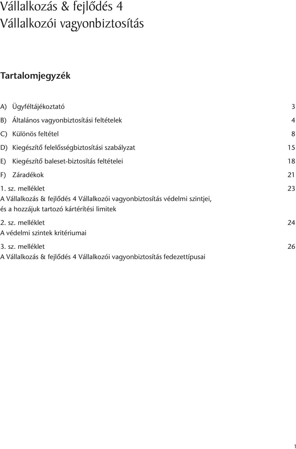 sz. melléklet 23 A Vállalkozás & fejlôdés 4 Vállalkozói vagyonbiztosítás védelmi szintjei, és a hozzájuk tartozó kártérítési limitek 2.