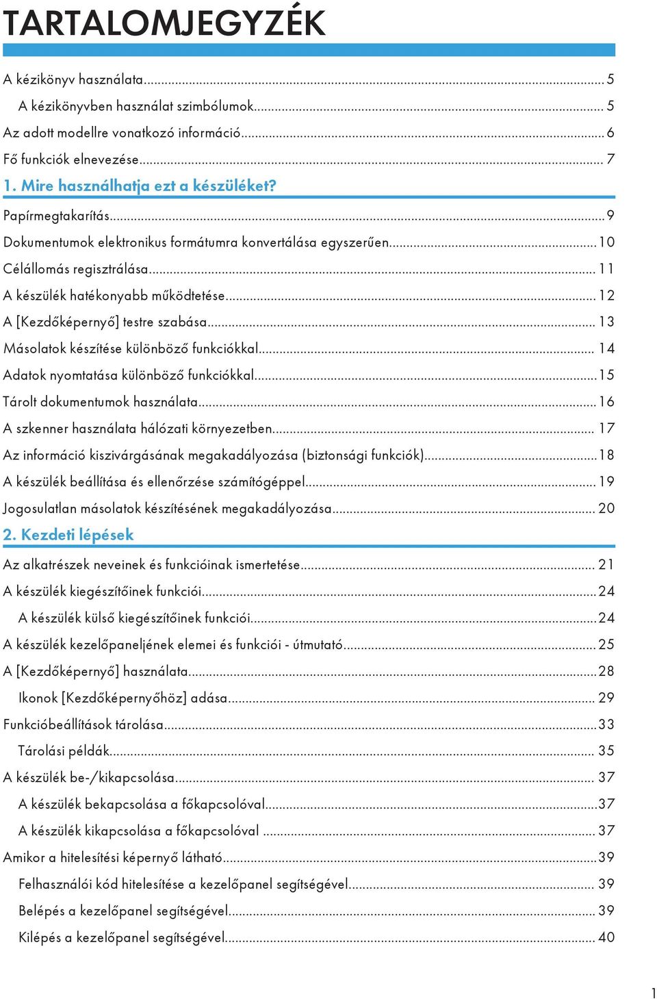 .. 13 Másolatok készítése különböző funkciókkal... 14 Adatok nyomtatása különböző funkciókkal...15 Tárolt dokumentumok használata...16 A szkenner használata hálózati környezetben.