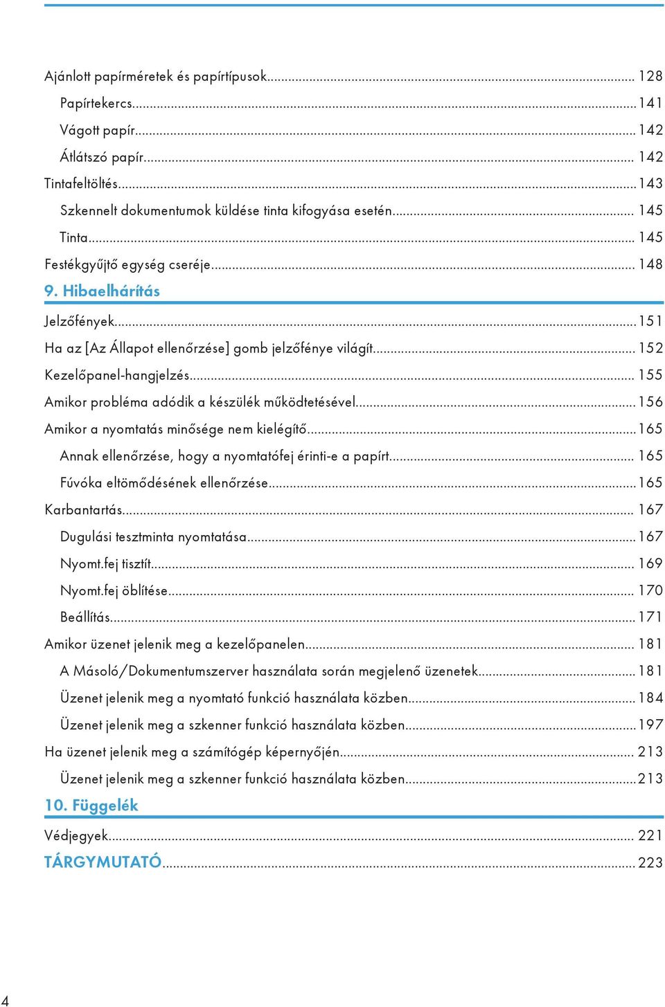 .. 155 Amikor probléma adódik a készülék működtetésével...156 Amikor a nyomtatás minősége nem kielégítő...165 Annak ellenőrzése, hogy a nyomtatófej érinti-e a papírt.