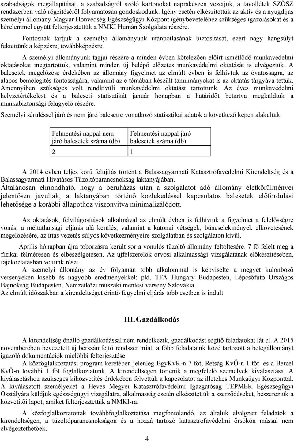 Szolgálata részére. Fontosnak tartjuk a személyi állományunk utánpótlásának biztosítását, ezért nagy hangsúlyt fektettünk a képzésre, továbbképzésre.