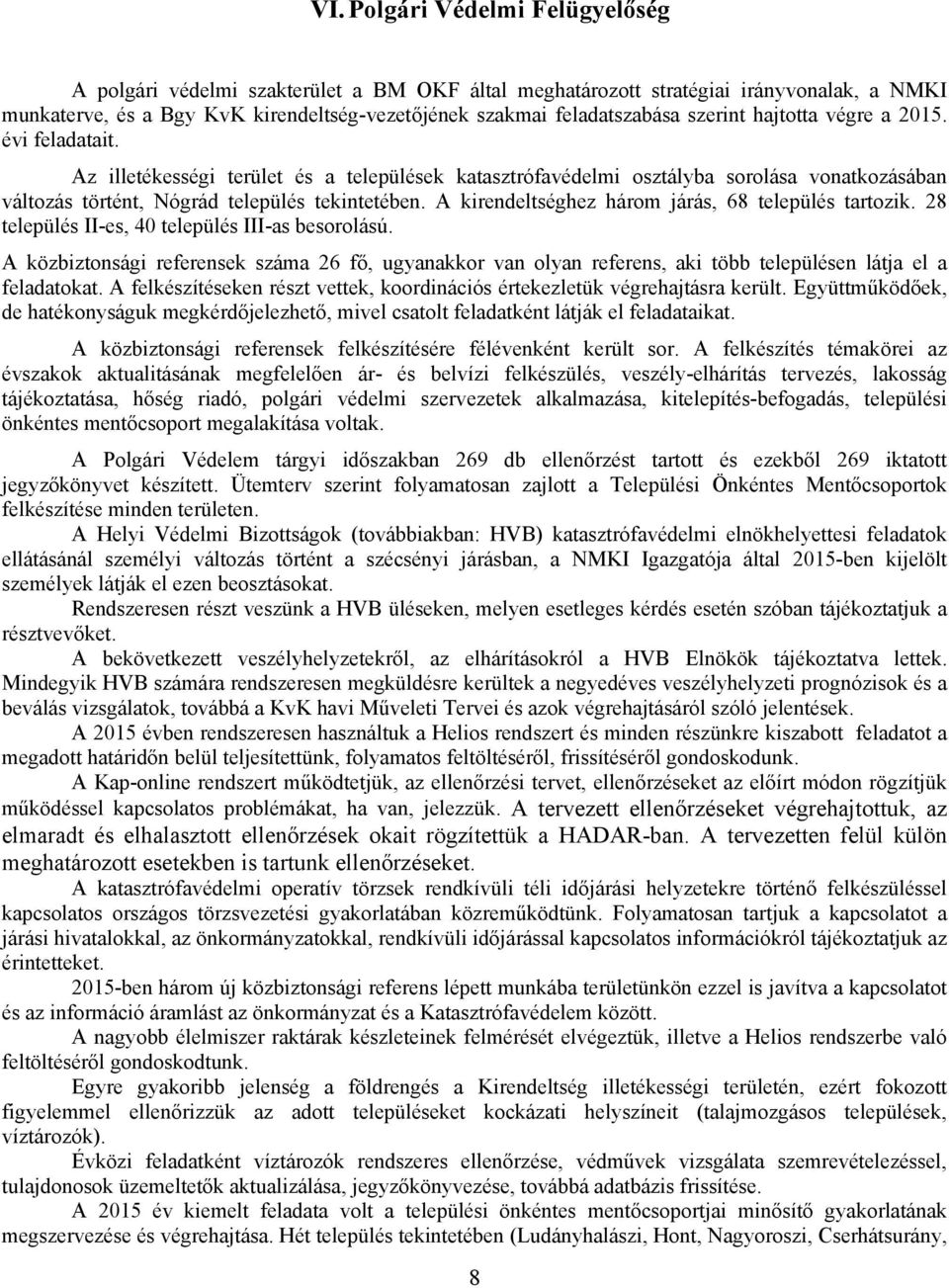 A kirendeltséghez három járás, 68 település tartozik. 28 település II-es, 40 település III-as besorolású.