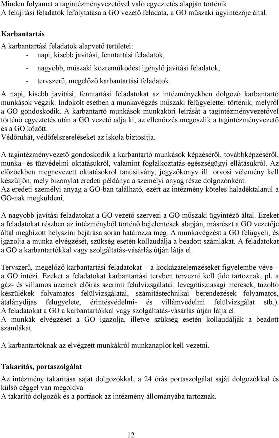 karbantartási feladatok. A napi, kisebb javítási, fenntartási feladatokat az intézményekben dolgozó karbantartó munkások végzik.