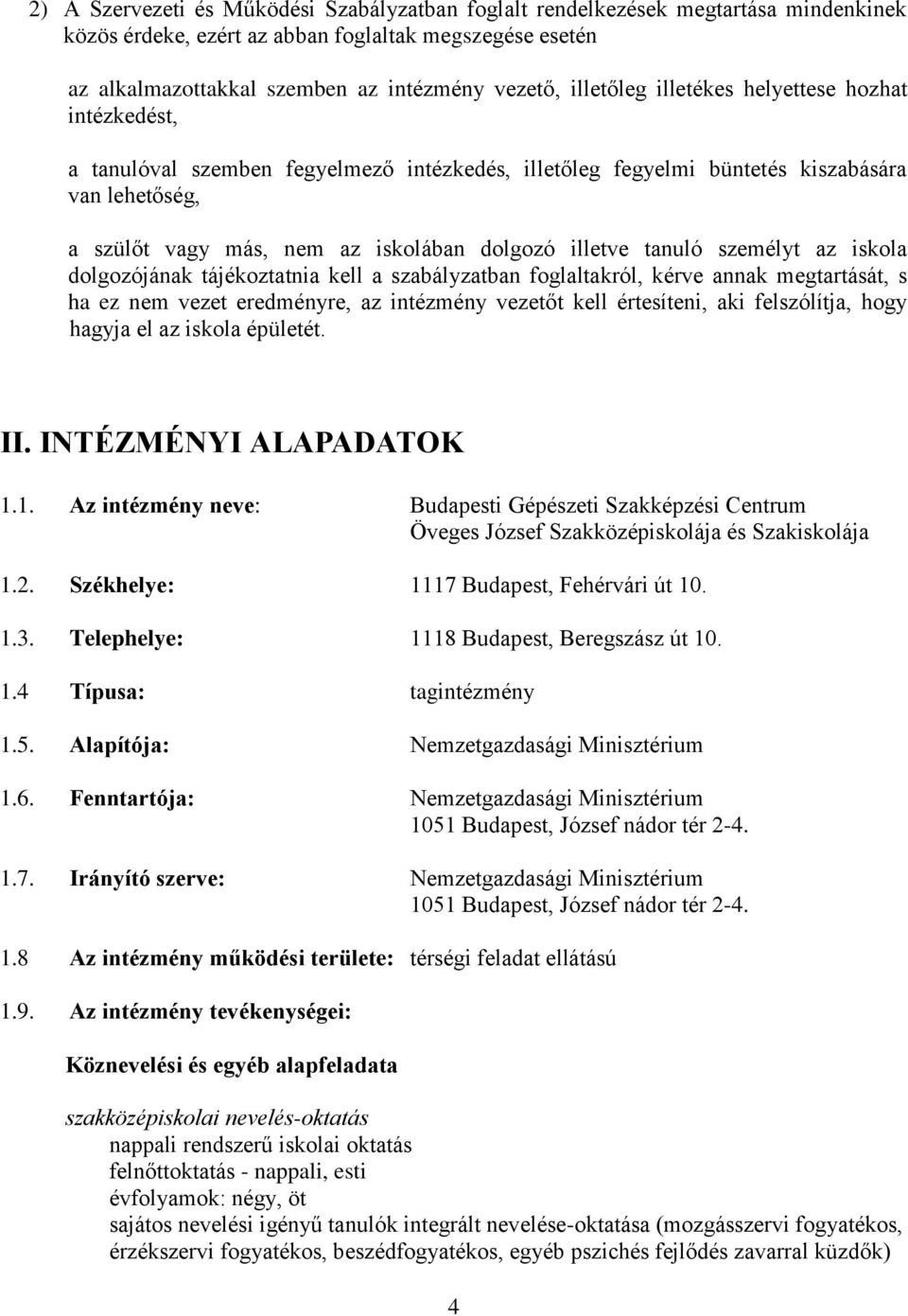 illetve tanuló személyt az iskola dolgozójának tájékoztatnia kell a szabályzatban foglaltakról, kérve annak megtartását, s ha ez nem vezet eredményre, az intézmény vezetőt kell értesíteni, aki