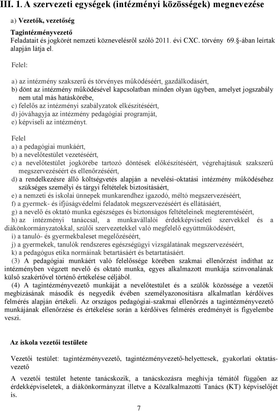 Felel: a) az intézmény szakszerű és törvényes működéséért, gazdálkodásért, b) dönt az intézmény működésével kapcsolatban minden olyan ügyben, amelyet jogszabály nem utal más hatáskörébe, c) felelős