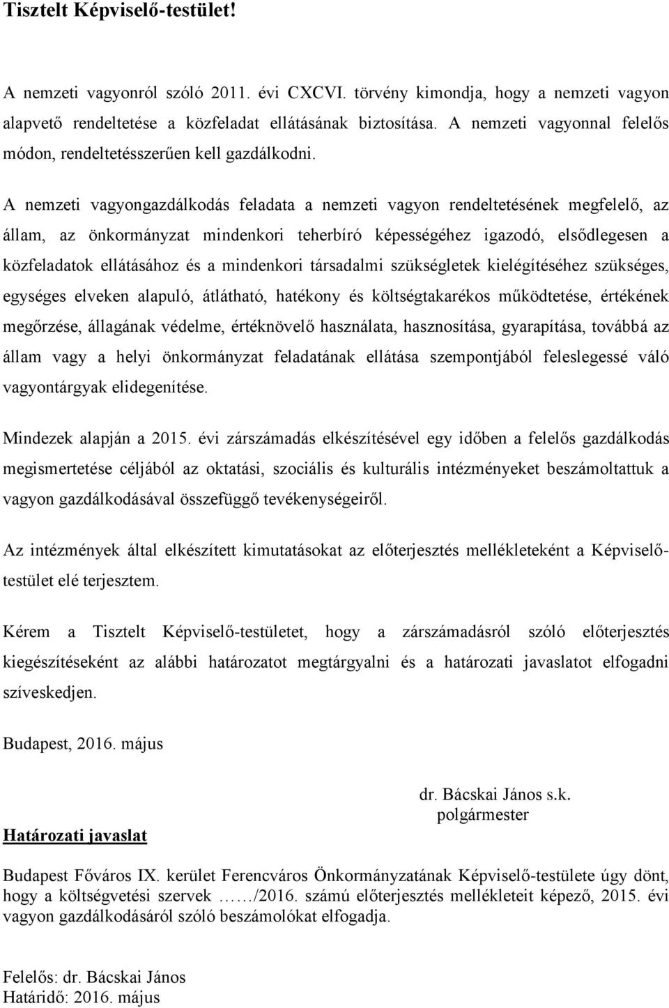 A nemzeti vagyongazdálkodás feladata a nemzeti vagyon rendeltetésének megfelelő, az állam, az önkormányzat mindenkori teherbíró képességéhez igazodó, elsődlegesen a közfeladatok ellátásához és a