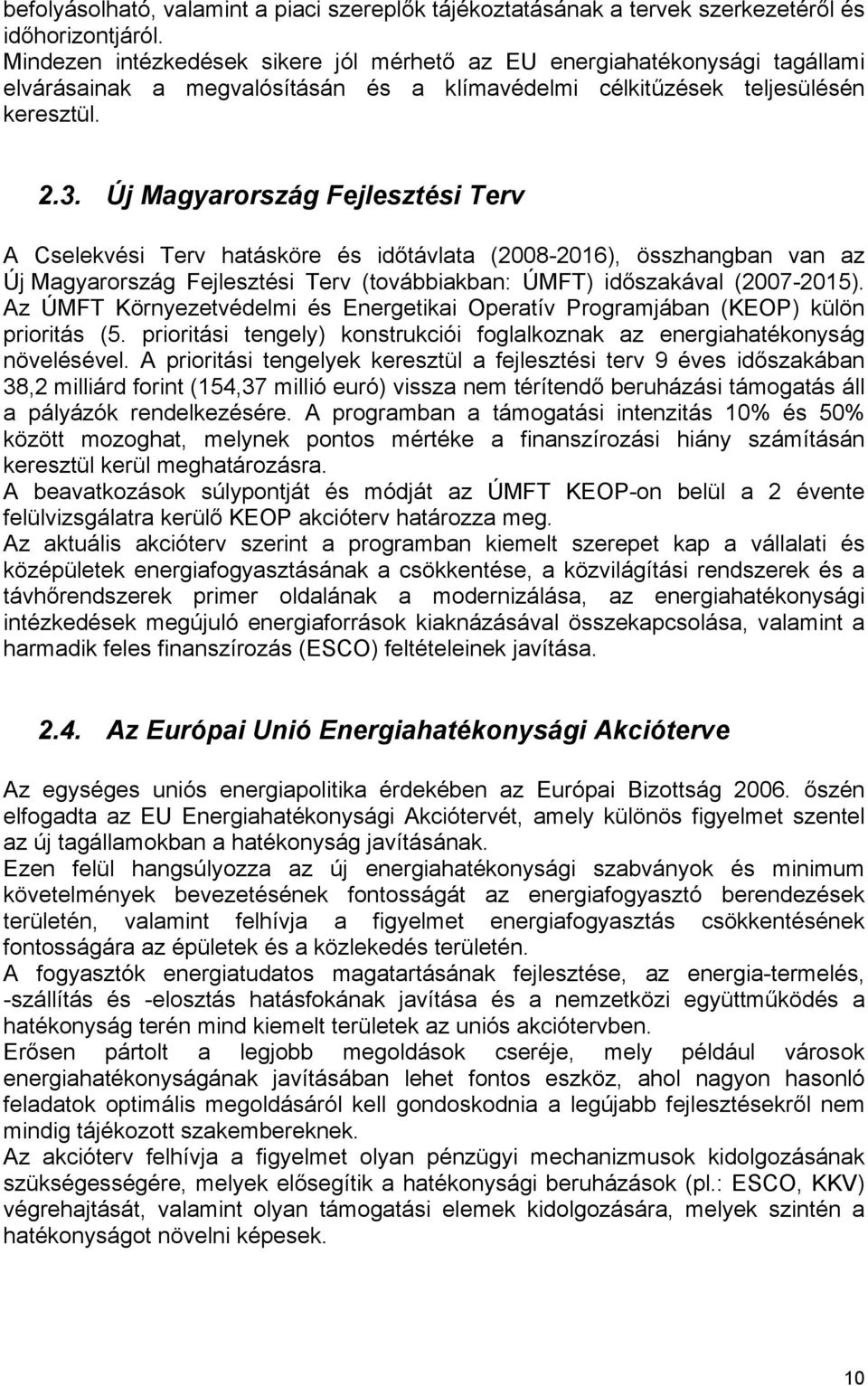 Új Magyarország Fejlesztési Terv A Cselekvési Terv hatásköre és időtávlata (2008-2016), összhangban van az Új Magyarország Fejlesztési Terv (továbbiakban: ÚMFT) időszakával (2007-2015).