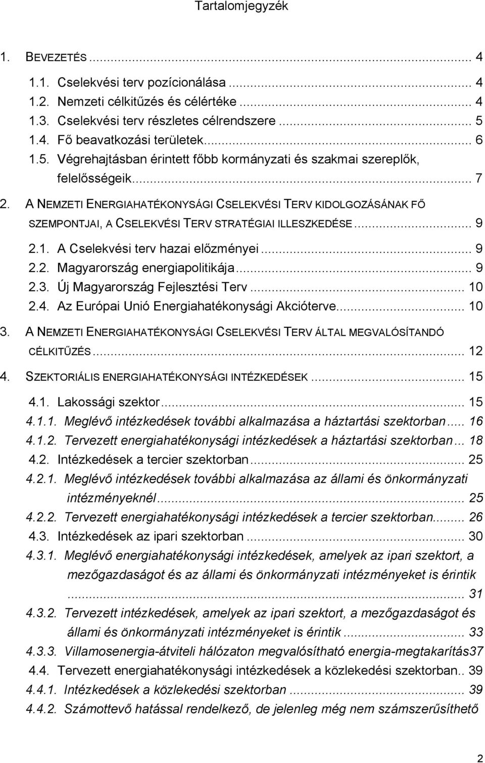 A NEMZETI ENERGIAHATÉKONYSÁGI CSELEKVÉSI TERV KIDOLGOZÁSÁNAK FŐ SZEMPONTJAI, A CSELEKVÉSI TERV STRATÉGIAI ILLESZKEDÉSE... 9 2.1. A Cselekvési terv hazai előzményei... 9 2.2. Magyarország energiapolitikája.