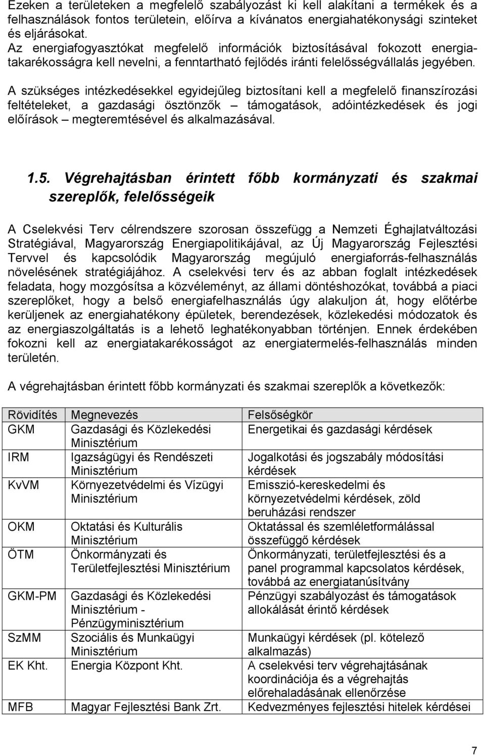 A szükséges intézkedésekkel egyidejűleg biztosítani kell a megfelelő finanszírozási feltételeket, a gazdasági ösztönzők támogatások, adóintézkedések és jogi előírások megteremtésével és