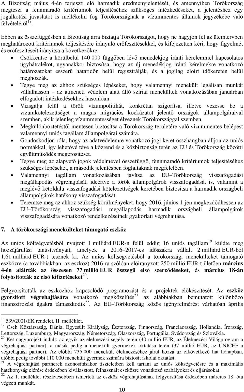 Ebben az összefüggésben a Bizottság arra biztatja Törökországot, hogy ne hagyjon fel az ütemtervben meghatározott kritériumok teljesítésére irányuló erőfeszítésekkel, és kifejezetten kéri, hogy