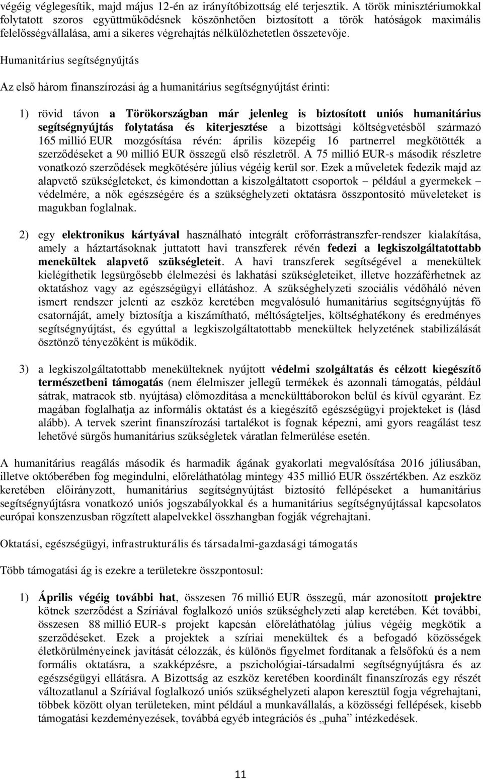 Humanitárius segítségnyújtás Az első három finanszírozási ág a humanitárius segítségnyújtást érinti: 1) rövid távon a Törökországban már jelenleg is biztosított uniós humanitárius segítségnyújtás