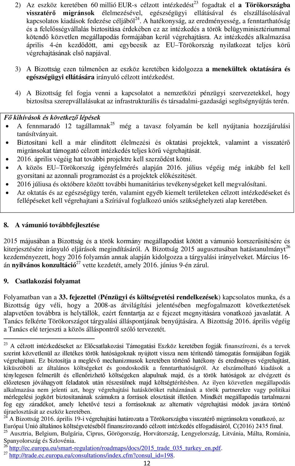 A hatékonyság, az eredményesség, a fenntarthatóság és a felelősségvállalás biztosítása érdekében ez az intézkedés a török belügyminisztériummal kötendő közvetlen megállapodás formájában kerül