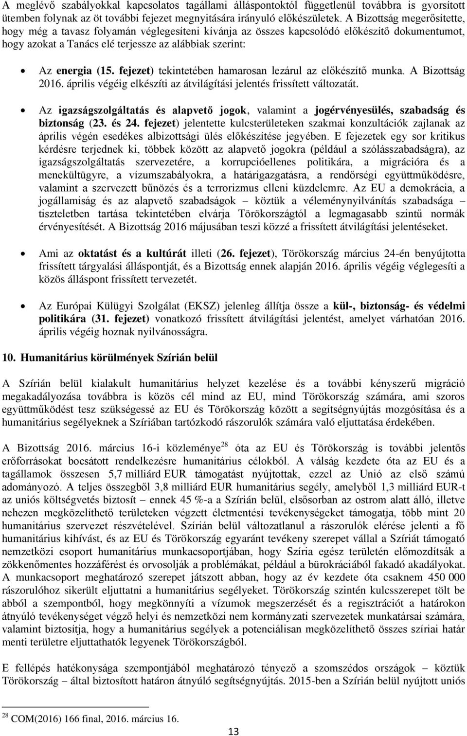 fejezet) tekintetében hamarosan lezárul az előkészítő munka. A Bizottság 2016. április végéig elkészíti az átvilágítási jelentés frissített változatát.