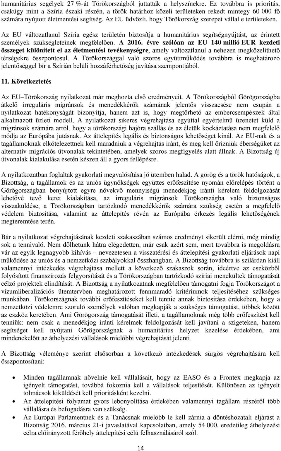 Az EU üdvözli, hogy Törökország szerepet vállal e területeken. Az EU változatlanul Szíria egész területén biztosítja a humanitárius segítségnyújtást, az érintett személyek szükségleteinek megfelelően.