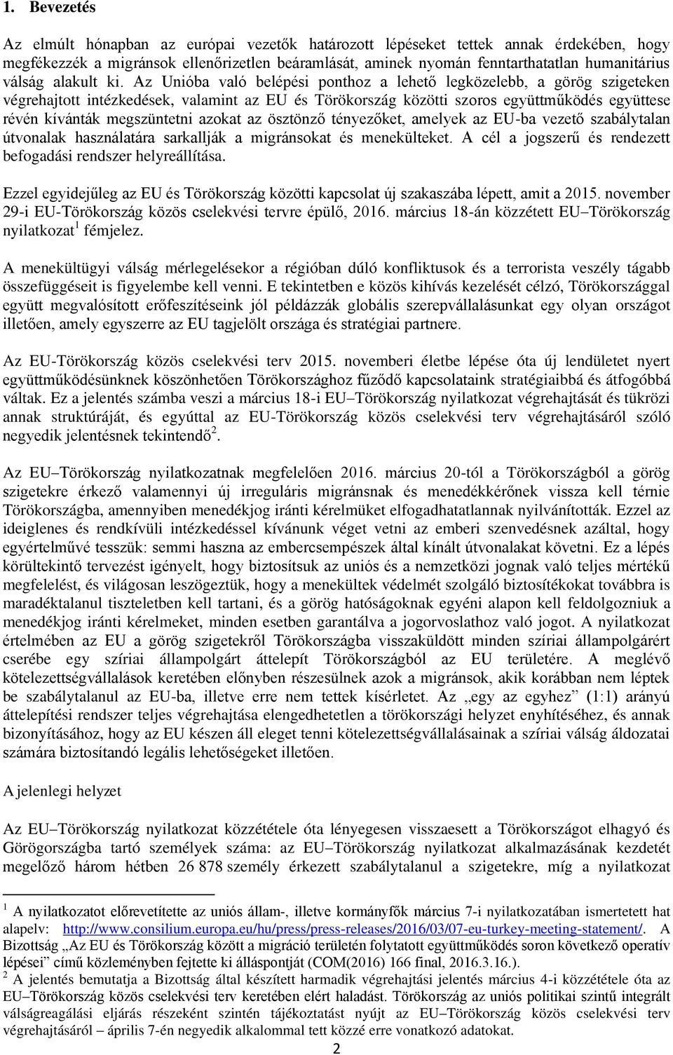 Az Unióba való belépési ponthoz a lehető legközelebb, a görög szigeteken végrehajtott intézkedések, valamint az EU és Törökország közötti szoros együttműködés együttese révén kívánták megszüntetni