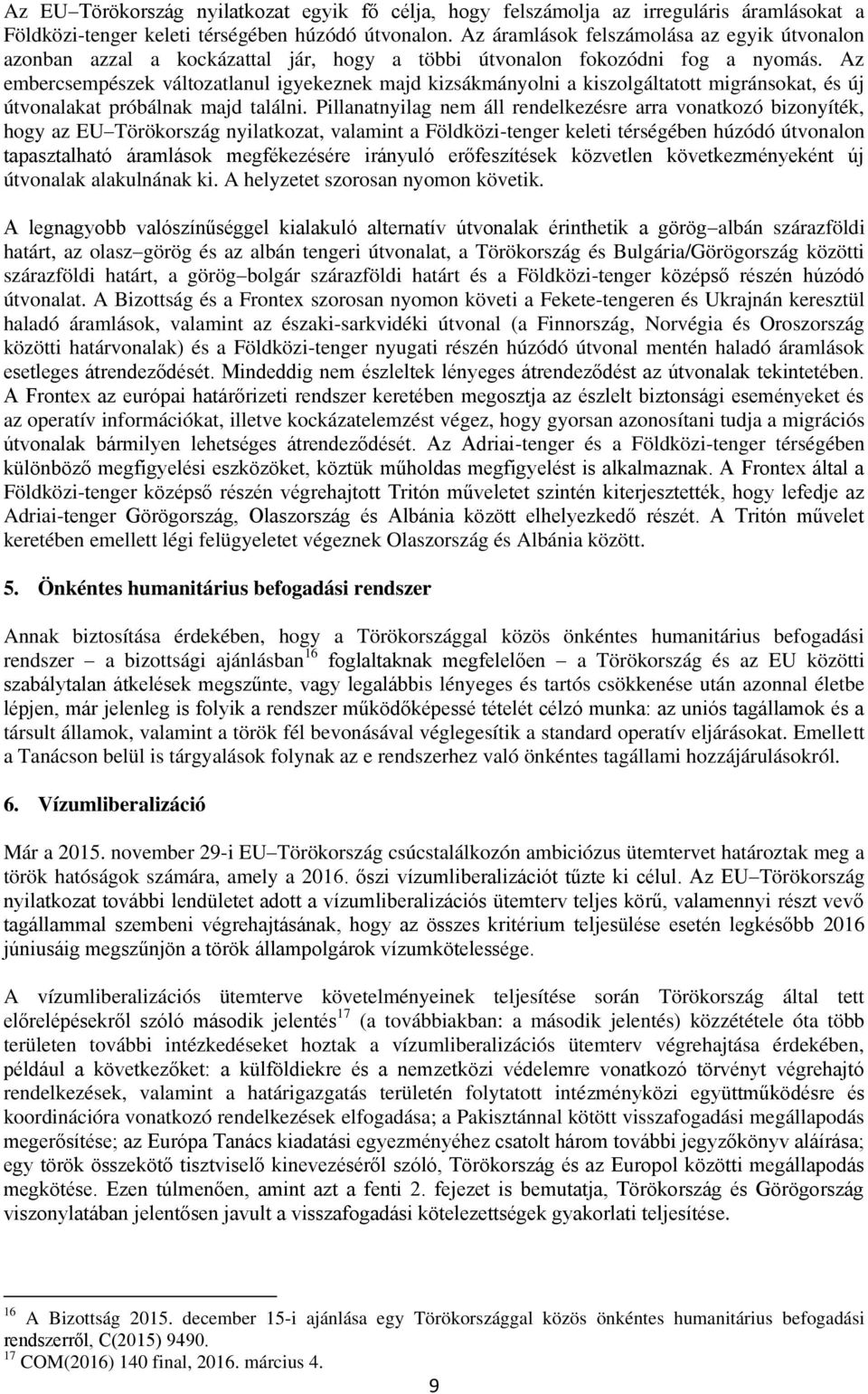 Az embercsempészek változatlanul igyekeznek majd kizsákmányolni a kiszolgáltatott migránsokat, és új útvonalakat próbálnak majd találni.